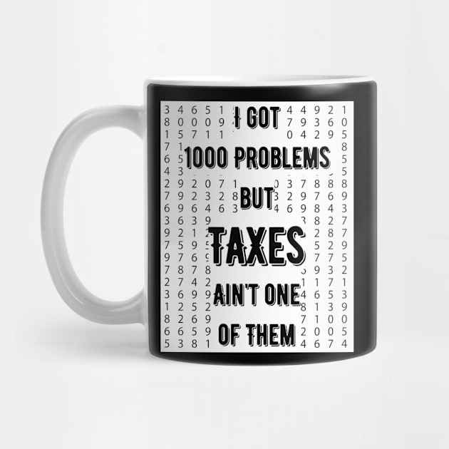 Tax humor tee, I Got 1000 Problems, Taxes Ain't One of Them by Kibria1991